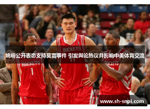 姚明公开表态支持莫雷事件 引发舆论热议并影响中美体育交流