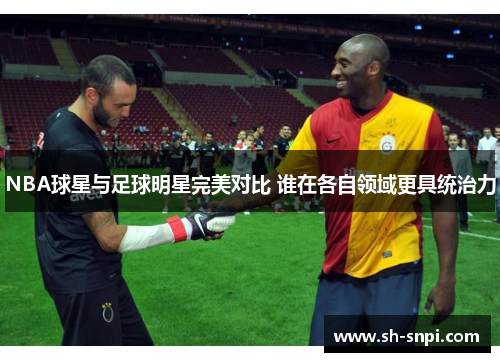 NBA球星与足球明星完美对比 谁在各自领域更具统治力