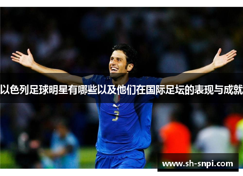 以色列足球明星有哪些以及他们在国际足坛的表现与成就