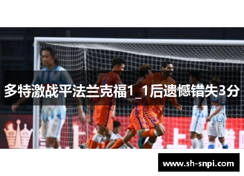 多特激战平法兰克福1_1后遗憾错失3分