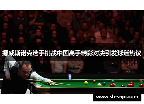挪威斯诺克选手挑战中国高手精彩对决引发球迷热议